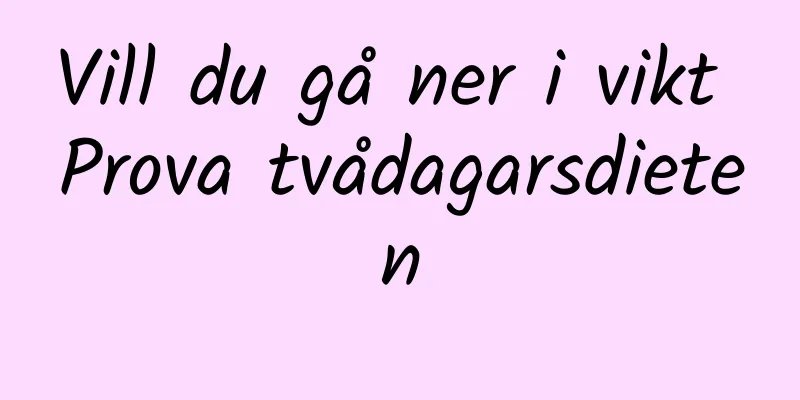 Vill du gå ner i vikt Prova tvådagarsdieten