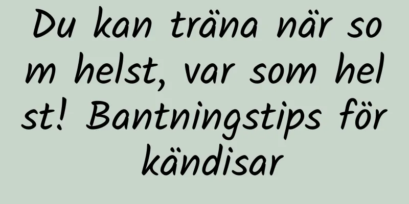 Du kan träna när som helst, var som helst! Bantningstips för kändisar