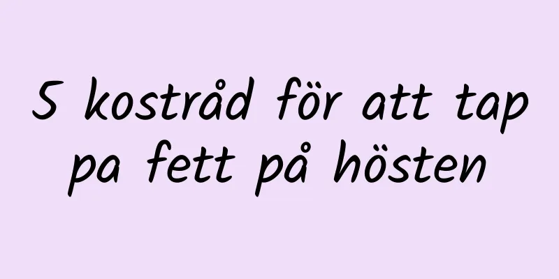 5 kostråd för att tappa fett på hösten