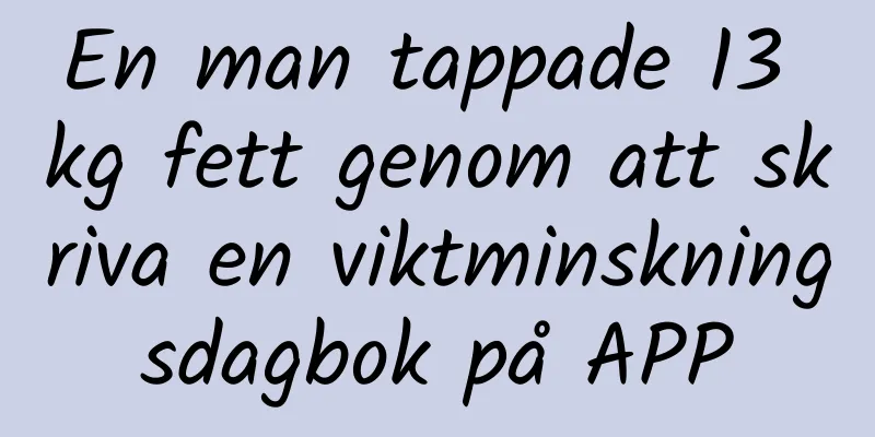 En man tappade 13 kg fett genom att skriva en viktminskningsdagbok på APP