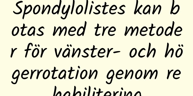 Spondylolistes kan botas med tre metoder för vänster- och högerrotation genom rehabilitering