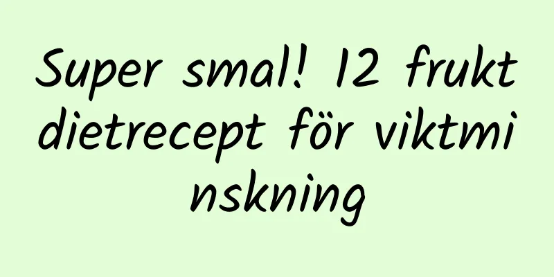 Super smal! 12 fruktdietrecept för viktminskning