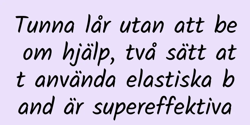 Tunna lår utan att be om hjälp, två sätt att använda elastiska band är supereffektiva