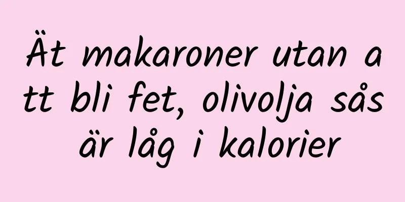 Ät makaroner utan att bli fet, olivolja sås är låg i kalorier