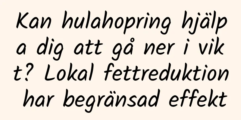 Kan hulahopring hjälpa dig att gå ner i vikt? Lokal fettreduktion har begränsad effekt