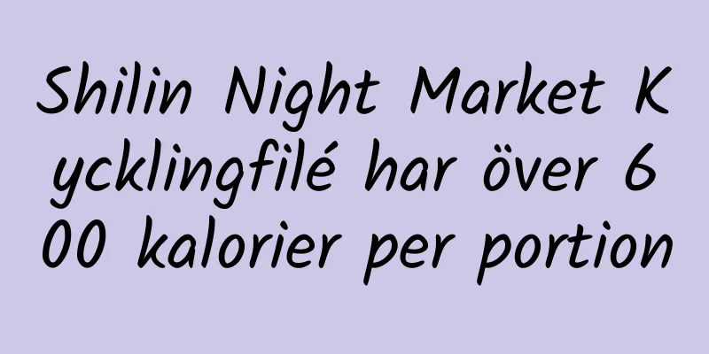 Shilin Night Market Kycklingfilé har över 600 kalorier per portion