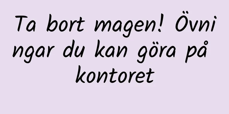 Ta bort magen! Övningar du kan göra på kontoret
