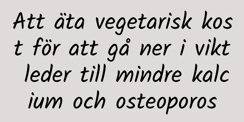 Att äta vegetarisk kost för att gå ner i vikt leder till mindre kalcium och osteoporos