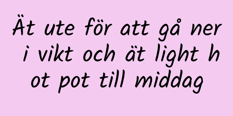 Ät ute för att gå ner i vikt och ät light hot pot till middag