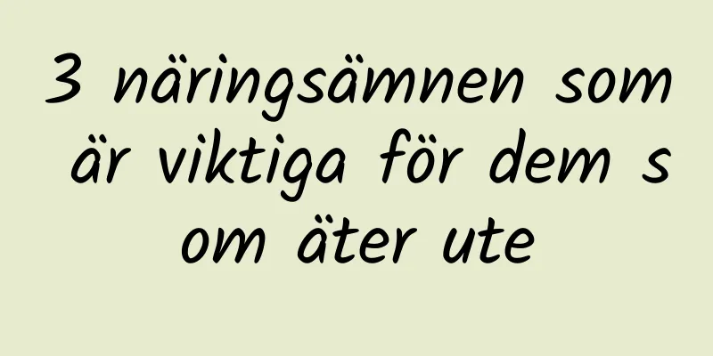 3 näringsämnen som är viktiga för dem som äter ute
