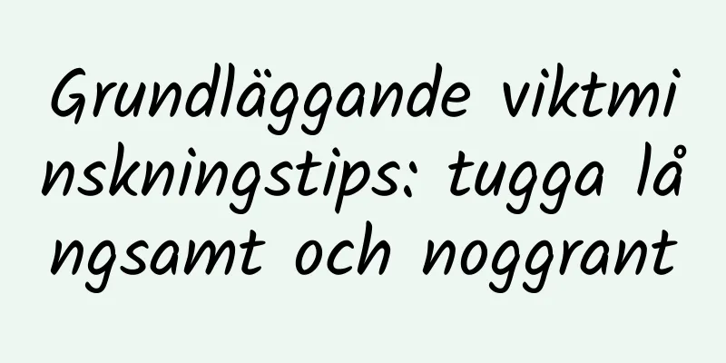 Grundläggande viktminskningstips: tugga långsamt och noggrant