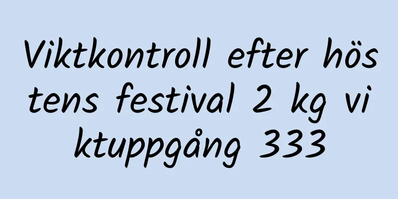 Viktkontroll efter höstens festival 2 kg viktuppgång 333
