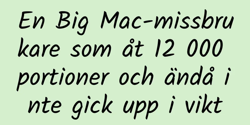 En Big Mac-missbrukare som åt 12 000 portioner och ändå inte gick upp i vikt