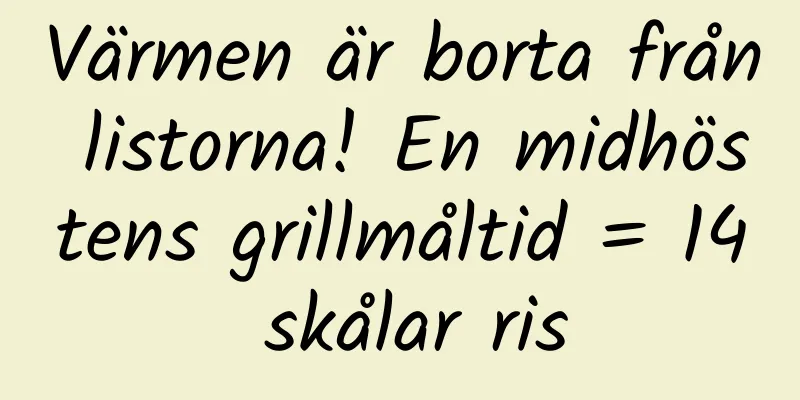 Värmen är borta från listorna! En midhöstens grillmåltid = 14 skålar ris