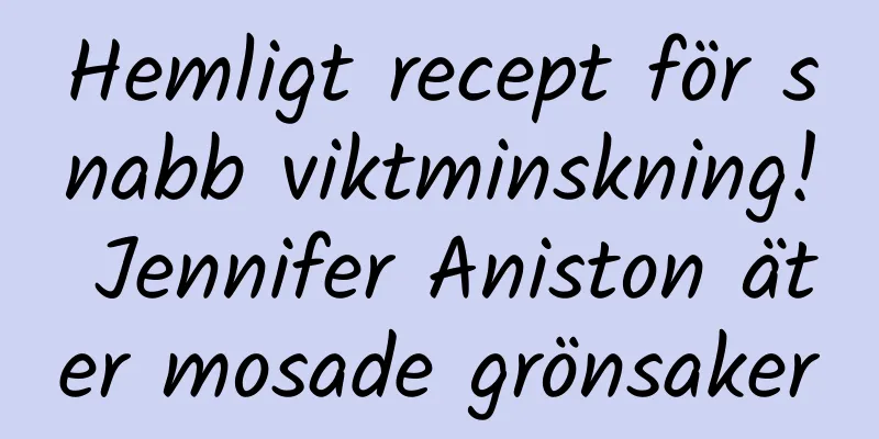 Hemligt recept för snabb viktminskning! Jennifer Aniston äter mosade grönsaker