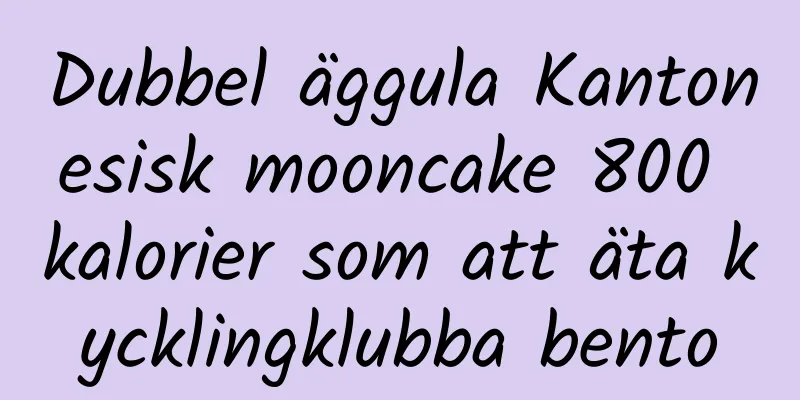 Dubbel äggula Kantonesisk mooncake 800 kalorier som att äta kycklingklubba bento