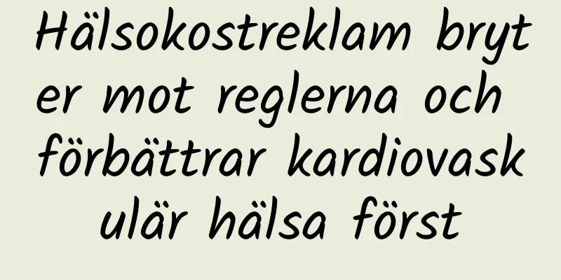 Hälsokostreklam bryter mot reglerna och förbättrar kardiovaskulär hälsa först