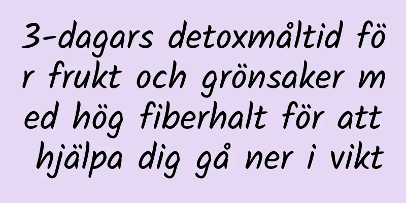 3-dagars detoxmåltid för frukt och grönsaker med hög fiberhalt för att hjälpa dig gå ner i vikt