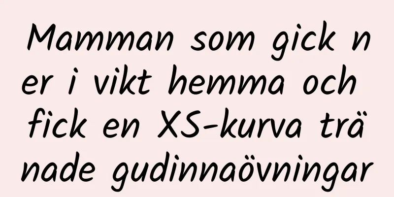 Mamman som gick ner i vikt hemma och fick en XS-kurva tränade gudinnaövningar