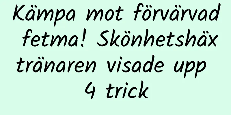 Kämpa mot förvärvad fetma! Skönhetshäxtränaren visade upp 4 trick