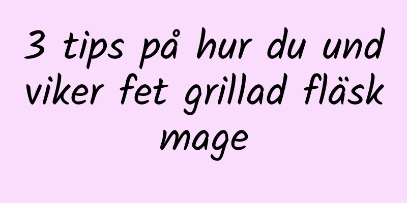3 tips på hur du undviker fet grillad fläskmage