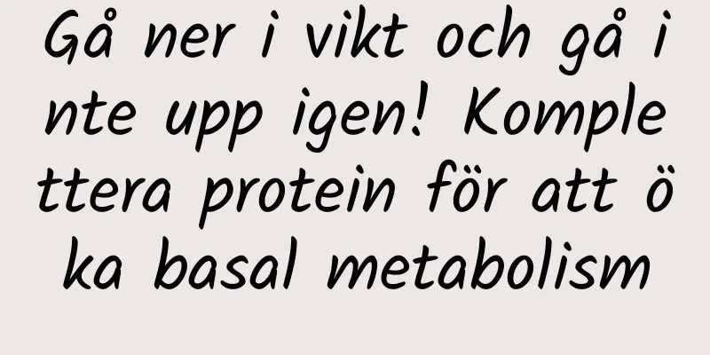 Gå ner i vikt och gå inte upp igen! Komplettera protein för att öka basal metabolism