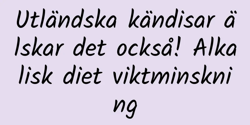 Utländska kändisar älskar det också! Alkalisk diet viktminskning