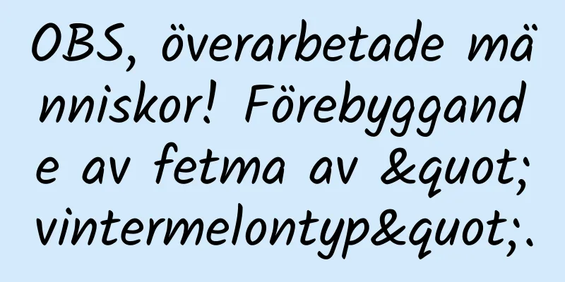 OBS, överarbetade människor! Förebyggande av fetma av "vintermelontyp".