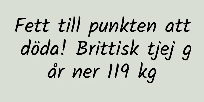Fett till punkten att döda! Brittisk tjej går ner 119 kg