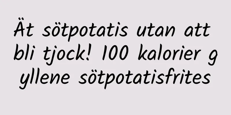 Ät sötpotatis utan att bli tjock! 100 kalorier gyllene sötpotatisfrites