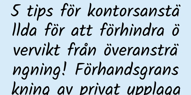 5 tips för kontorsanställda för att förhindra övervikt från överansträngning! Förhandsgranskning av privat upplaga