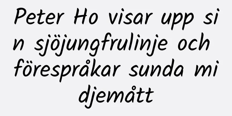 Peter Ho visar upp sin sjöjungfrulinje och förespråkar sunda midjemått