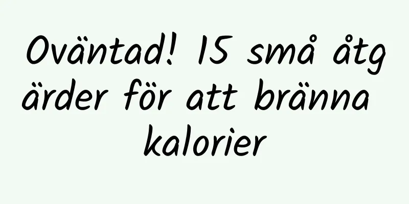 Oväntad! 15 små åtgärder för att bränna kalorier