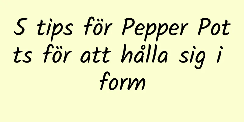 5 tips för Pepper Potts för att hålla sig i form