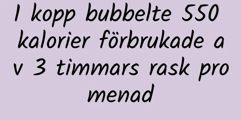 1 kopp bubbelte 550 kalorier förbrukade av 3 timmars rask promenad