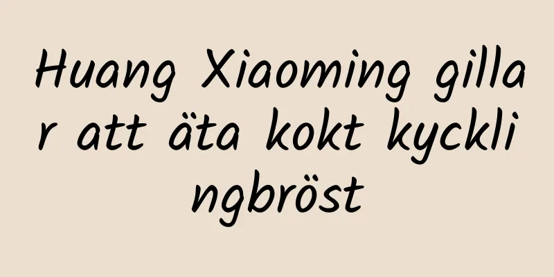 Huang Xiaoming gillar att äta kokt kycklingbröst