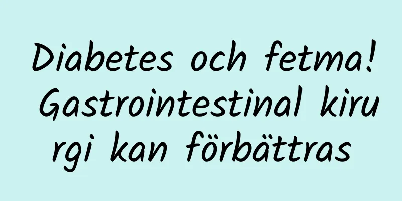 Diabetes och fetma! Gastrointestinal kirurgi kan förbättras