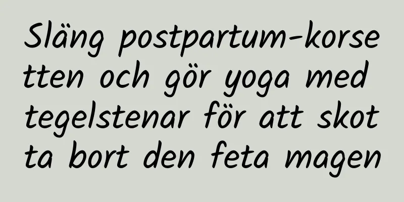 Släng postpartum-korsetten och gör yoga med tegelstenar för att skotta bort den feta magen