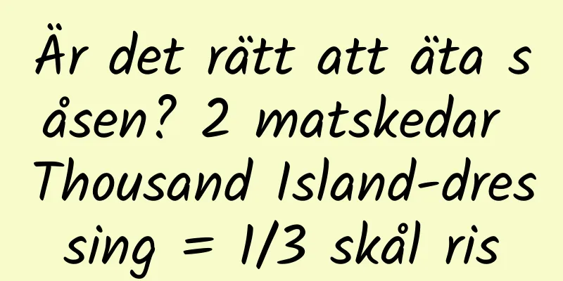 Är det rätt att äta såsen? 2 matskedar Thousand Island-dressing = 1/3 skål ris