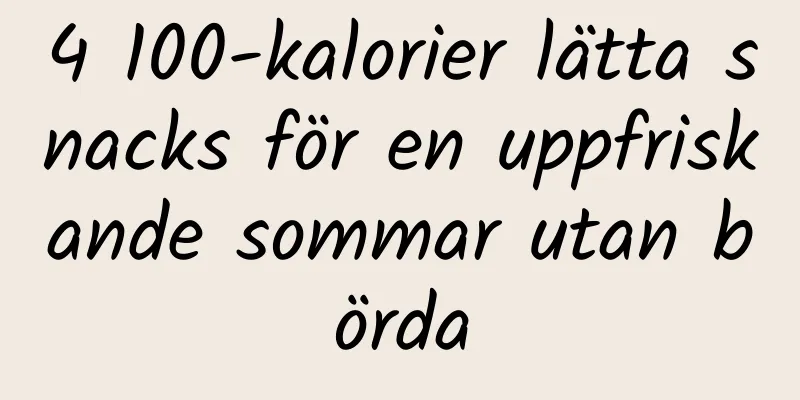 4 100-kalorier lätta snacks för en uppfriskande sommar utan börda