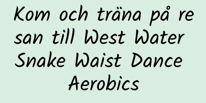 Kom och träna på resan till West Water Snake Waist Dance Aerobics