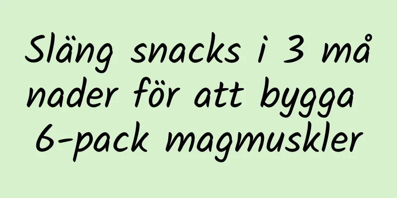 Släng snacks i 3 månader för att bygga 6-pack magmuskler