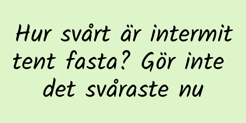 Hur svårt är intermittent fasta? Gör inte det svåraste nu