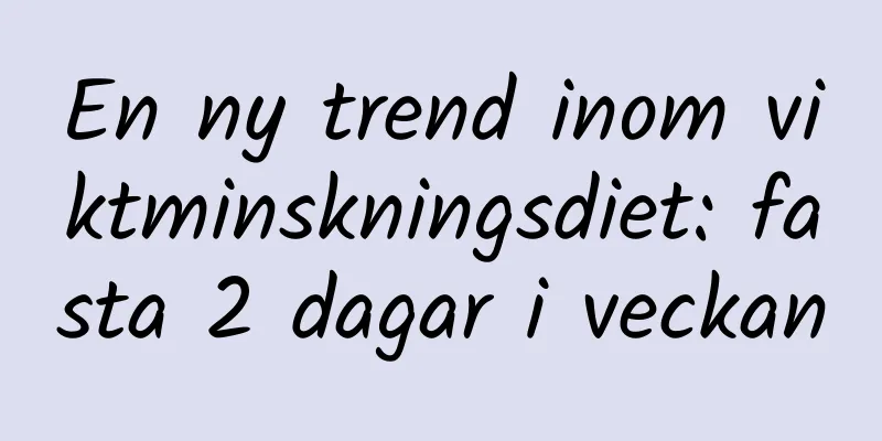 En ny trend inom viktminskningsdiet: fasta 2 dagar i veckan