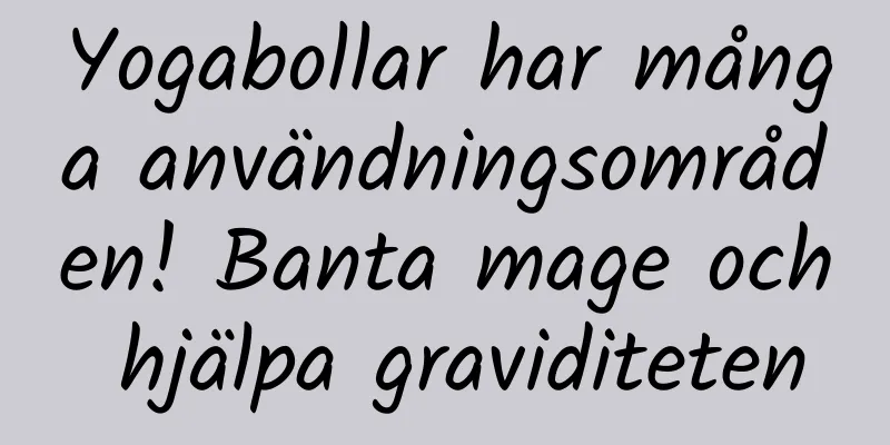 Yogabollar har många användningsområden! Banta mage och hjälpa graviditeten