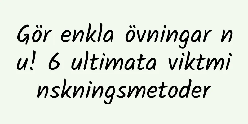 Gör enkla övningar nu! 6 ultimata viktminskningsmetoder