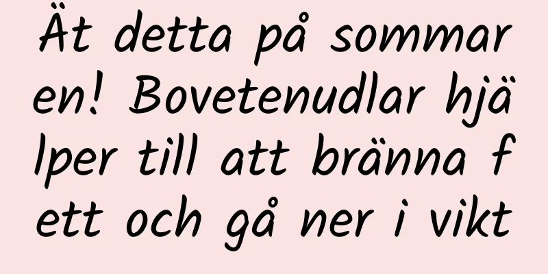 Ät detta på sommaren! Bovetenudlar hjälper till att bränna fett och gå ner i vikt
