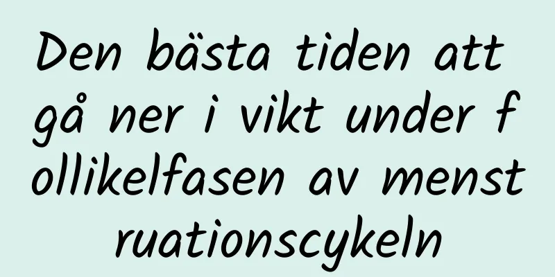 Den bästa tiden att gå ner i vikt under follikelfasen av menstruationscykeln