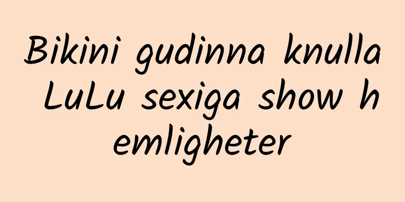 Bikini gudinna knulla LuLu sexiga show hemligheter