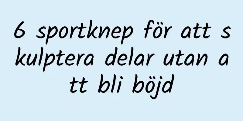 6 sportknep för att skulptera delar utan att bli böjd